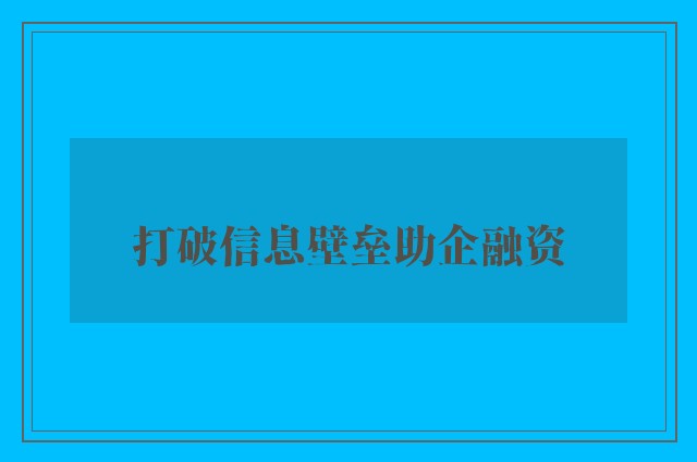 打破信息壁垒助企融资