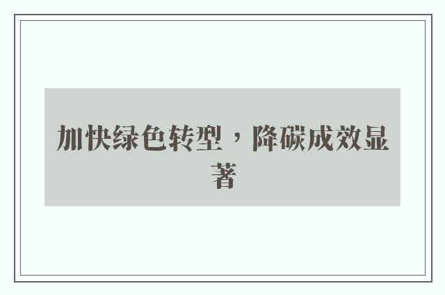 加快绿色转型，降碳成效显著