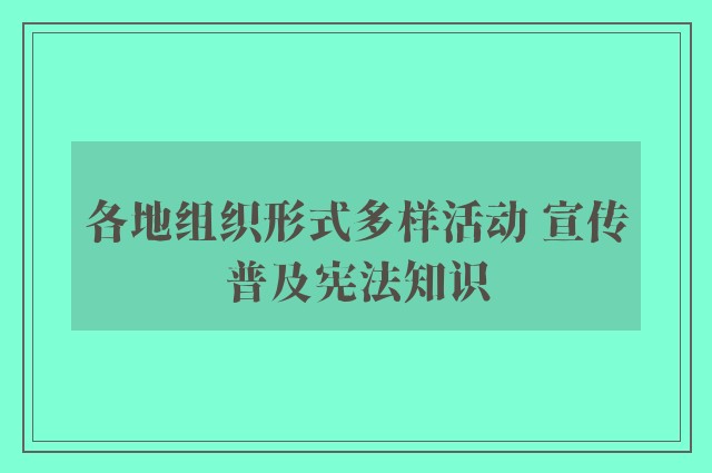 各地组织形式多样活动 宣传普及宪法知识